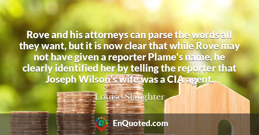 Rove and his attorneys can parse the words all they want, but it is now clear that while Rove may not have given a reporter Plame's name, he clearly identified her by telling the reporter that Joseph Wilson's wife was a CIA agent.