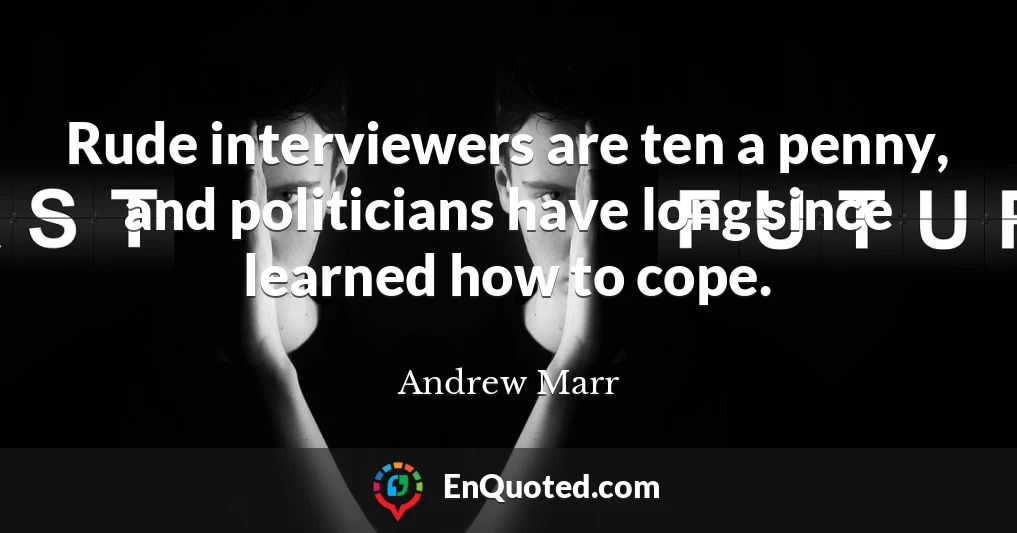 Rude interviewers are ten a penny, and politicians have long since learned how to cope.