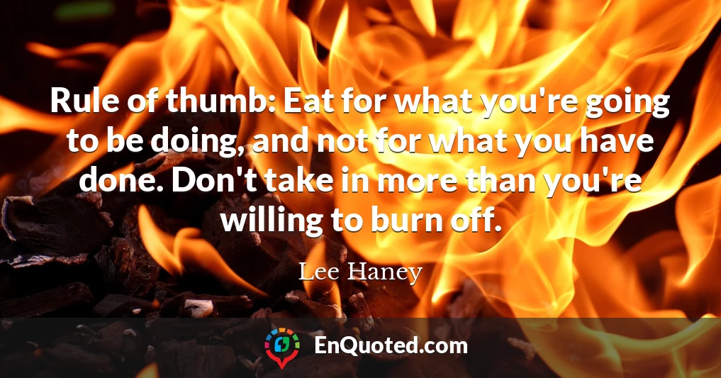 Rule of thumb: Eat for what you're going to be doing, and not for what you have done. Don't take in more than you're willing to burn off.