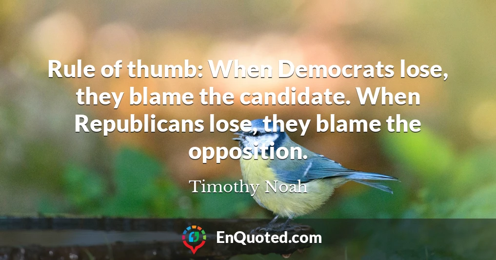 Rule of thumb: When Democrats lose, they blame the candidate. When Republicans lose, they blame the opposition.