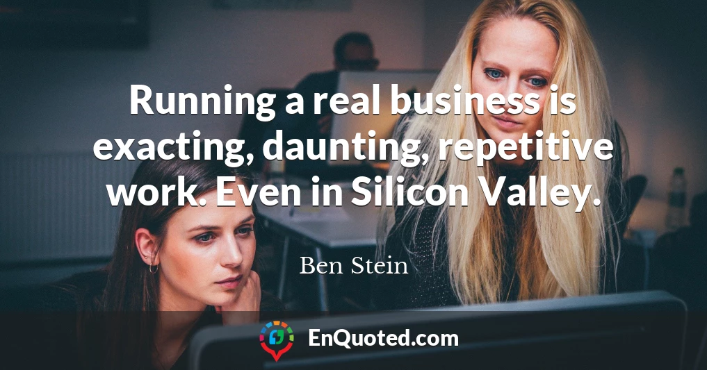 Running a real business is exacting, daunting, repetitive work. Even in Silicon Valley.