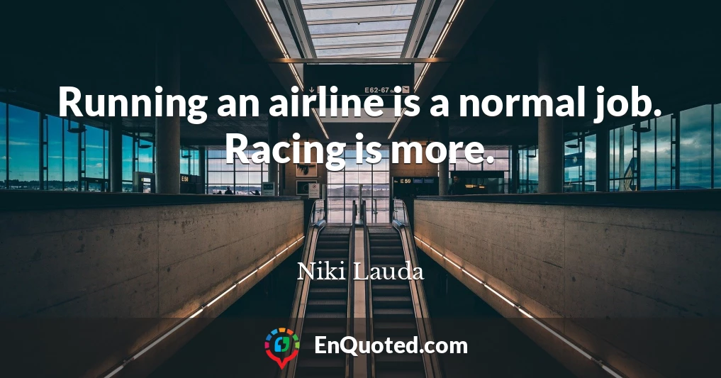 Running an airline is a normal job. Racing is more.