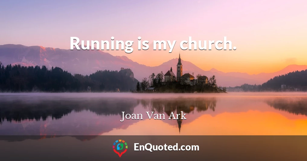 Running is my church.