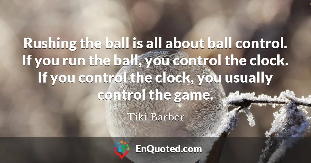 Rushing the ball is all about ball control. If you run the ball, you control the clock. If you control the clock, you usually control the game.