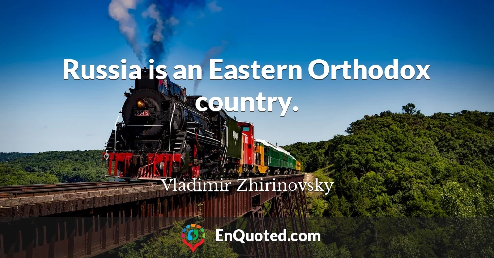 Russia is an Eastern Orthodox country.