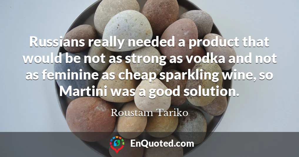 Russians really needed a product that would be not as strong as vodka and not as feminine as cheap sparkling wine, so Martini was a good solution.