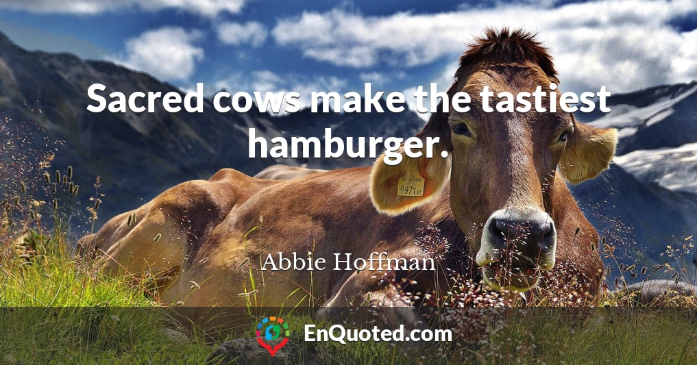 Sacred cows make the tastiest hamburger.