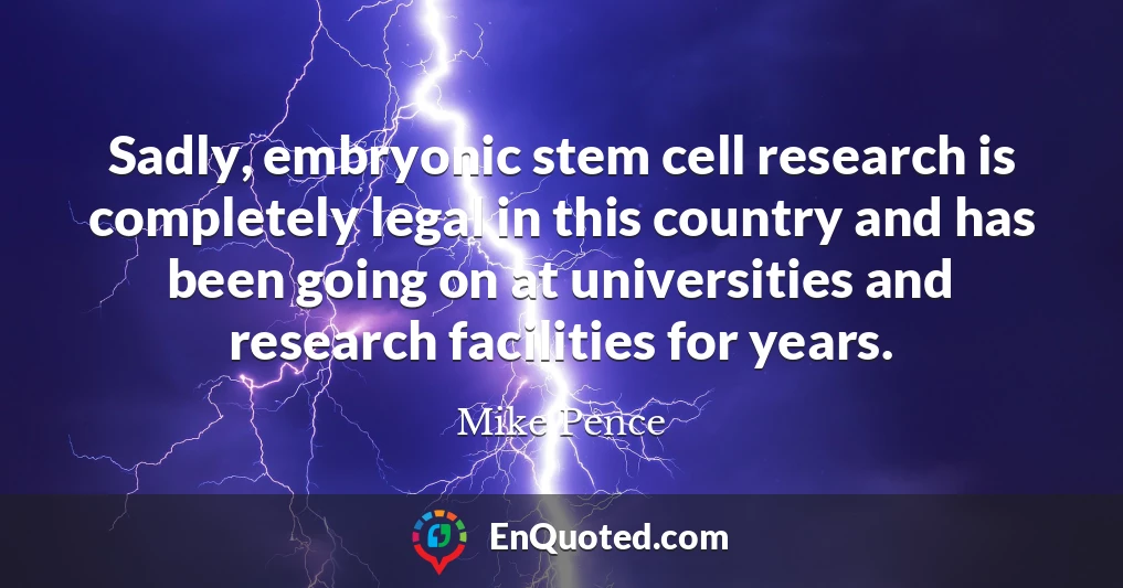Sadly, embryonic stem cell research is completely legal in this country and has been going on at universities and research facilities for years.