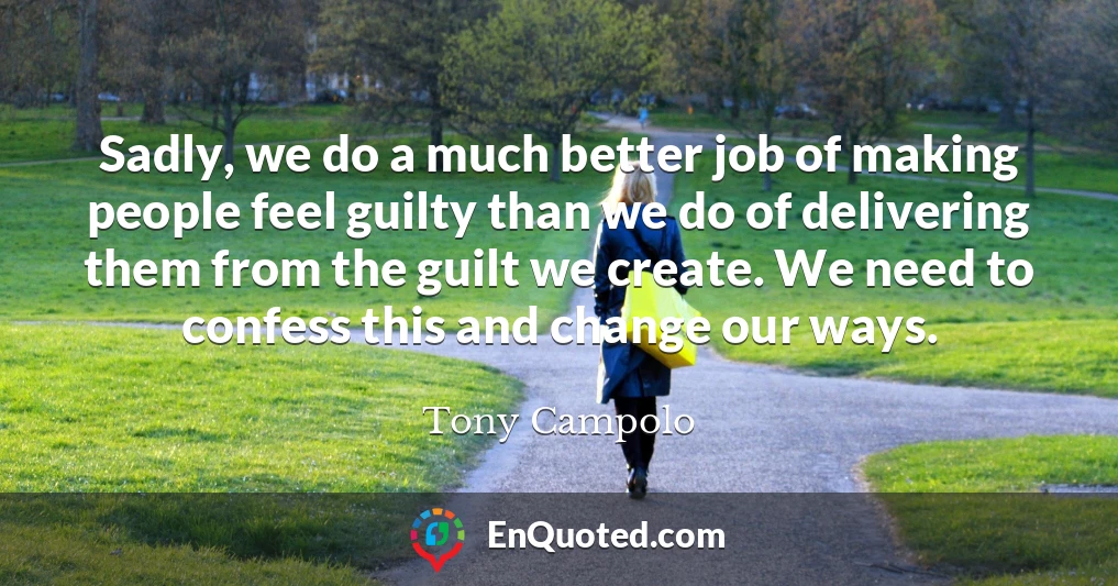 Sadly, we do a much better job of making people feel guilty than we do of delivering them from the guilt we create. We need to confess this and change our ways.