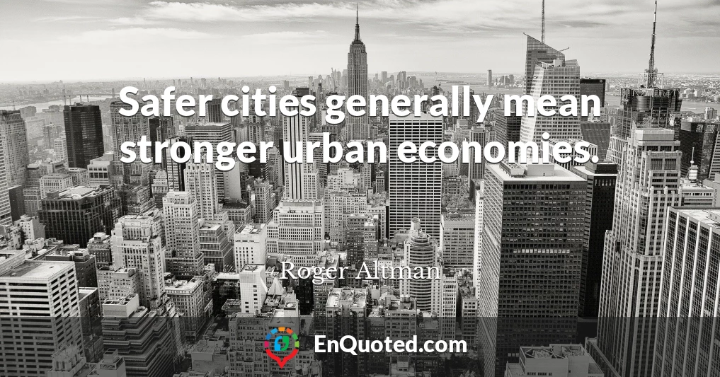 Safer cities generally mean stronger urban economies.