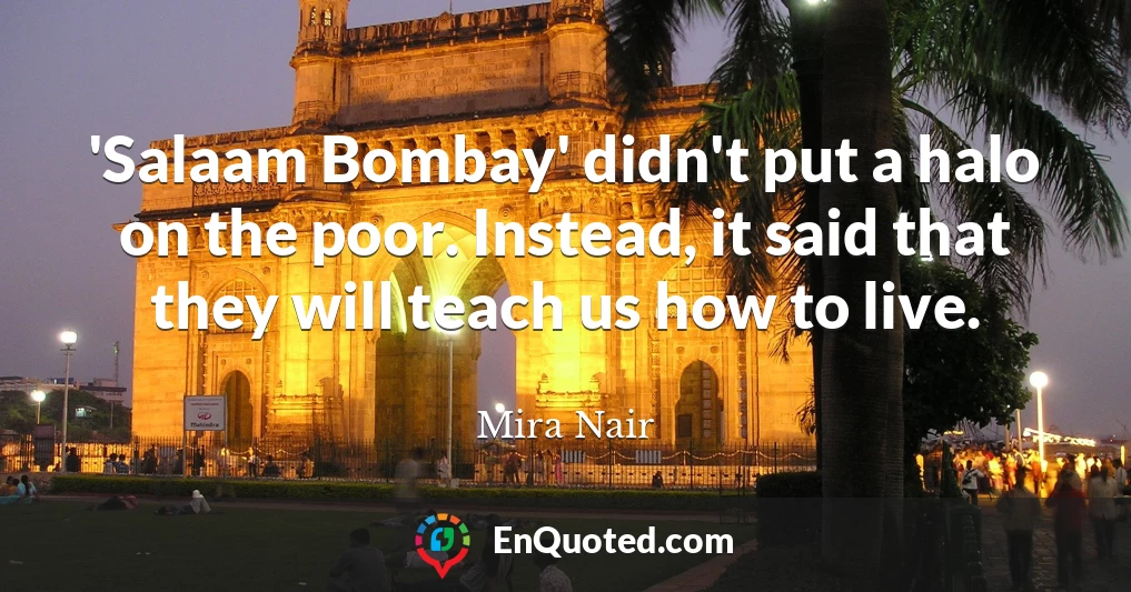 'Salaam Bombay' didn't put a halo on the poor. Instead, it said that they will teach us how to live.
