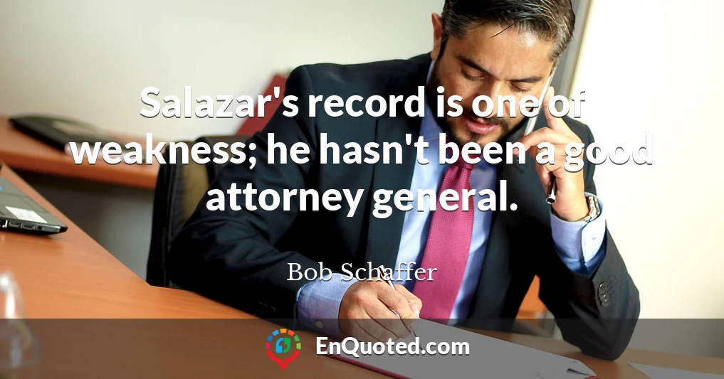 Salazar's record is one of weakness; he hasn't been a good attorney general.