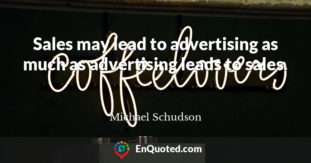 Sales may lead to advertising as much as advertising leads to sales.