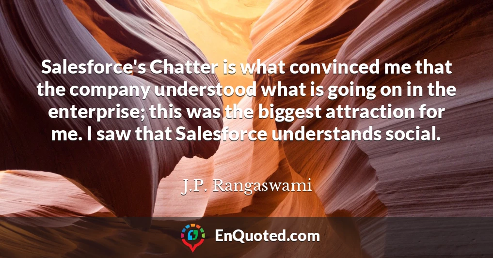 Salesforce's Chatter is what convinced me that the company understood what is going on in the enterprise; this was the biggest attraction for me. I saw that Salesforce understands social.