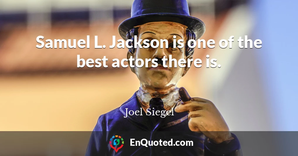 Samuel L. Jackson is one of the best actors there is.