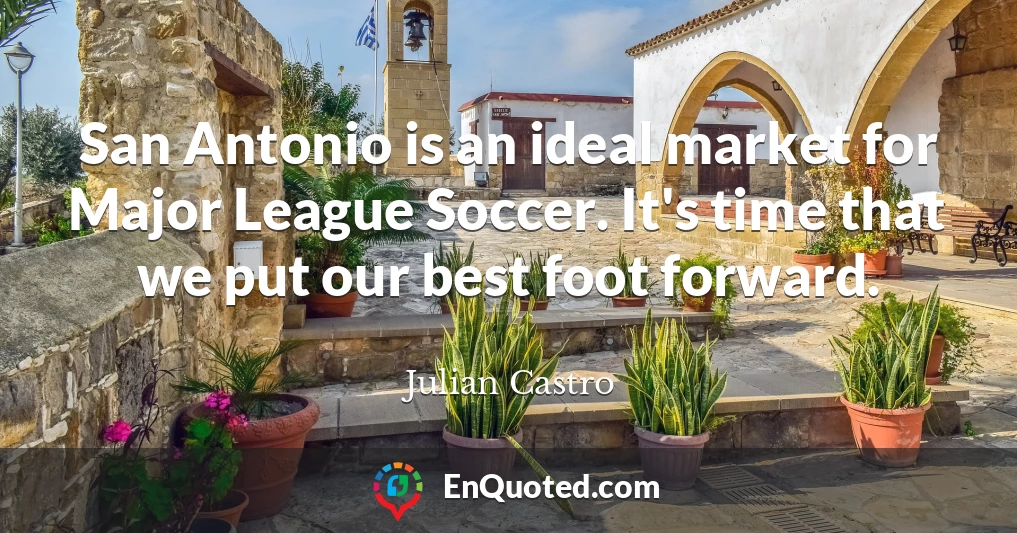 San Antonio is an ideal market for Major League Soccer. It's time that we put our best foot forward.