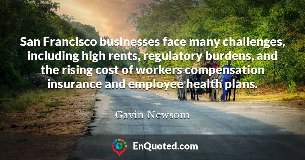 San Francisco businesses face many challenges, including high rents, regulatory burdens, and the rising cost of workers compensation insurance and employee health plans.