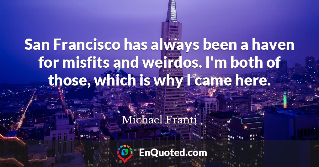 San Francisco has always been a haven for misfits and weirdos. I'm both of those, which is why I came here.