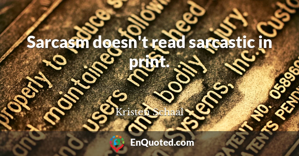 Sarcasm doesn't read sarcastic in print.