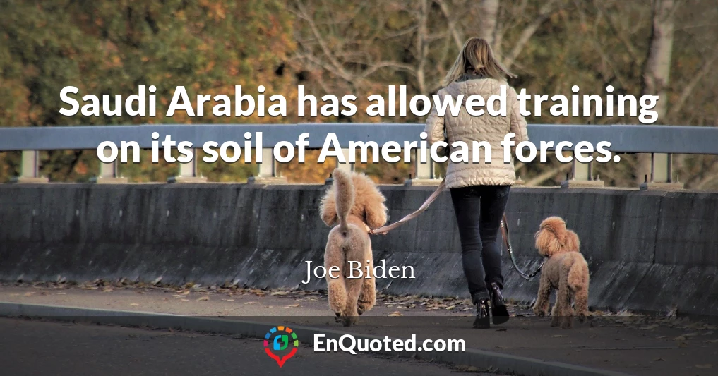 Saudi Arabia has allowed training on its soil of American forces.