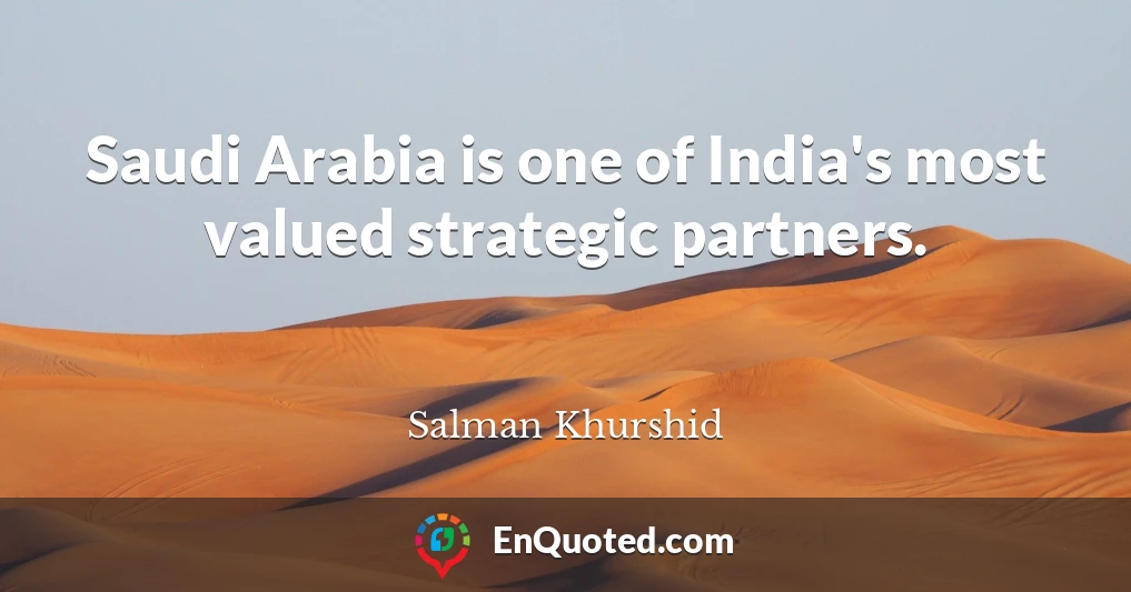 Saudi Arabia is one of India's most valued strategic partners.