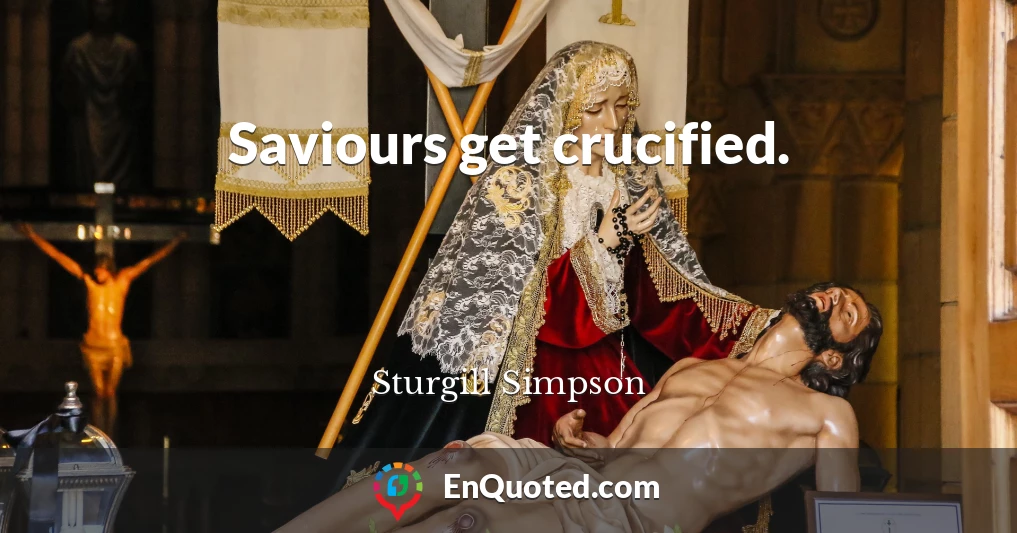 Saviours get crucified.