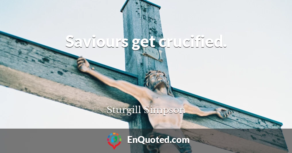 Saviours get crucified.