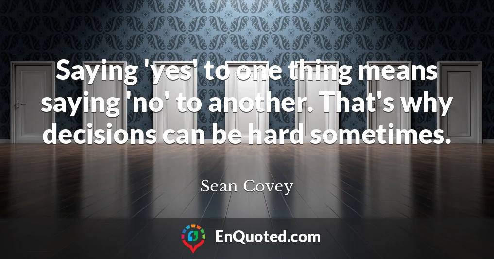 Saying 'yes' to one thing means saying 'no' to another. That's why decisions can be hard sometimes.