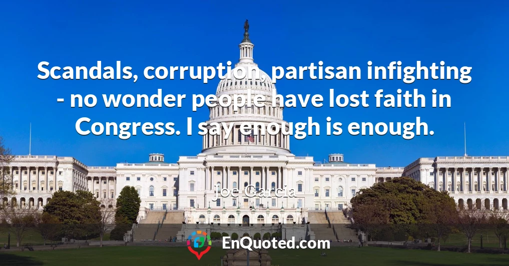 Scandals, corruption, partisan infighting - no wonder people have lost faith in Congress. I say enough is enough.