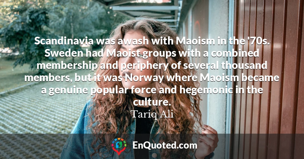 Scandinavia was awash with Maoism in the '70s. Sweden had Maoist groups with a combined membership and periphery of several thousand members, but it was Norway where Maoism became a genuine popular force and hegemonic in the culture.
