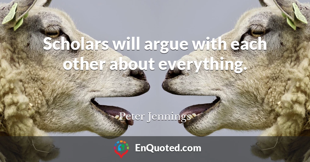 Scholars will argue with each other about everything.
