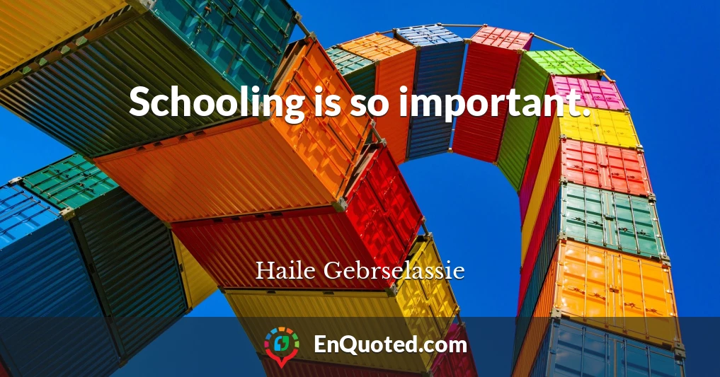 Schooling is so important.