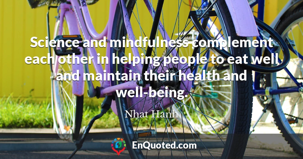 Science and mindfulness complement each other in helping people to eat well and maintain their health and well-being.
