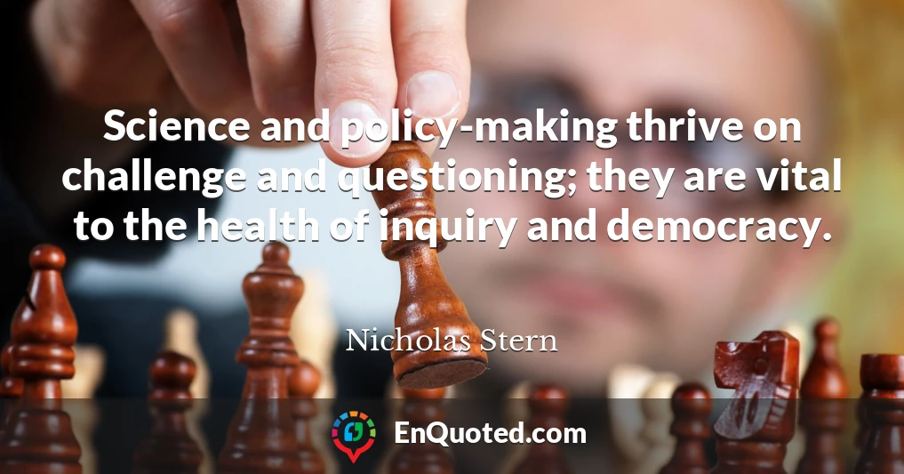 Science and policy-making thrive on challenge and questioning; they are vital to the health of inquiry and democracy.