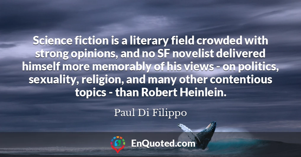 Science fiction is a literary field crowded with strong opinions, and no SF novelist delivered himself more memorably of his views - on politics, sexuality, religion, and many other contentious topics - than Robert Heinlein.
