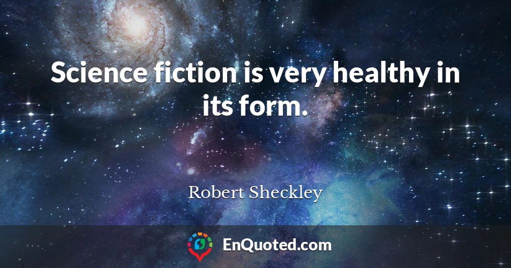 Science fiction is very healthy in its form.