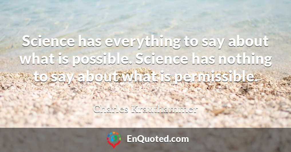 Science has everything to say about what is possible. Science has nothing to say about what is permissible.