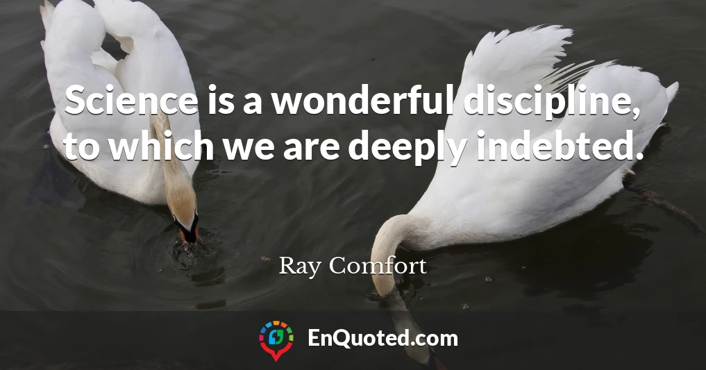 Science is a wonderful discipline, to which we are deeply indebted.