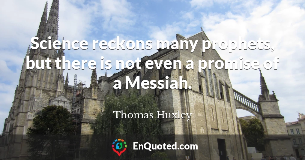 Science reckons many prophets, but there is not even a promise of a Messiah.