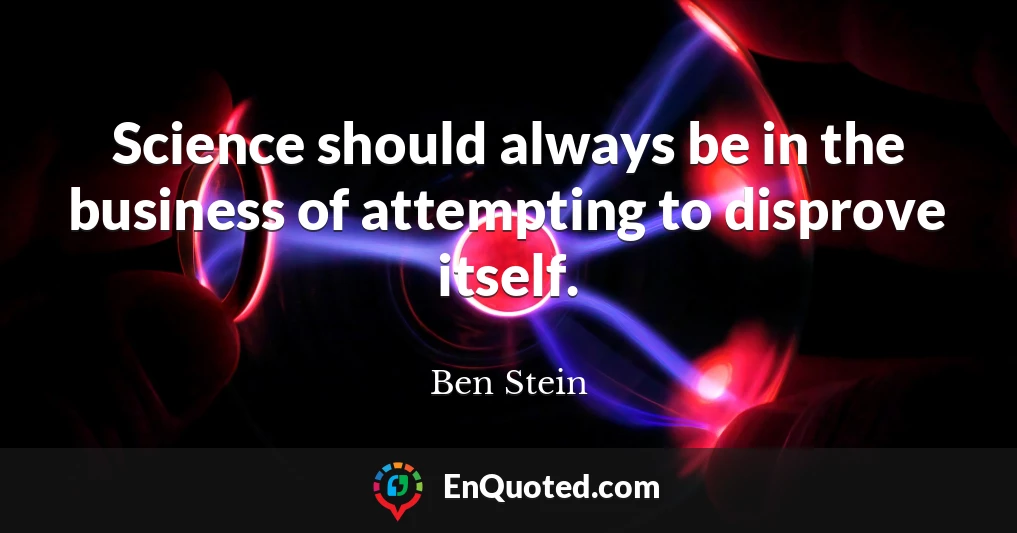 Science should always be in the business of attempting to disprove itself.