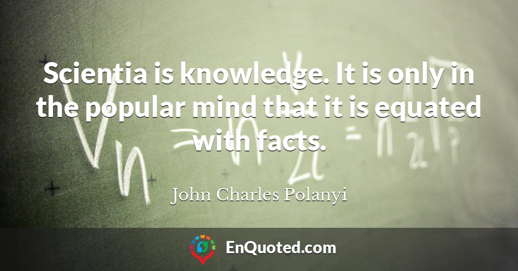 Scientia is knowledge. It is only in the popular mind that it is equated with facts.
