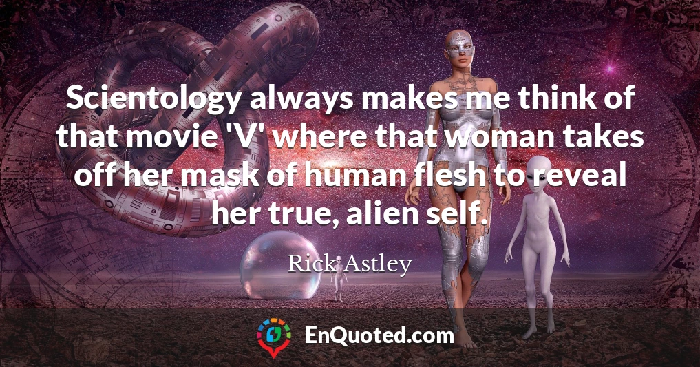 Scientology always makes me think of that movie 'V' where that woman takes off her mask of human flesh to reveal her true, alien self.