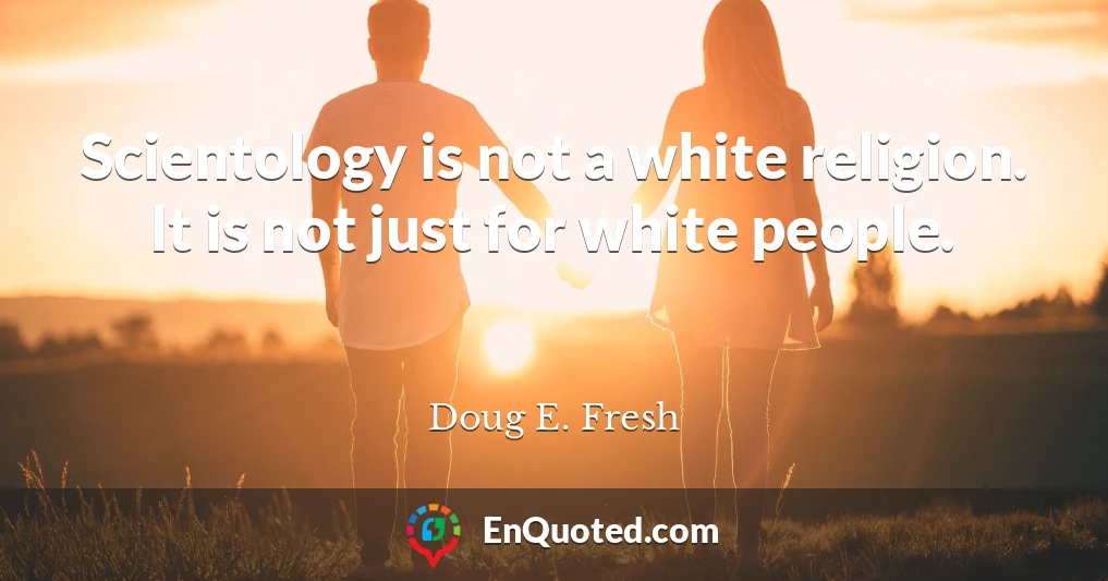 Scientology is not a white religion. It is not just for white people.