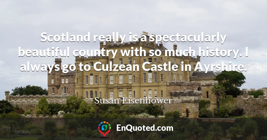 Scotland really is a spectacularly beautiful country with so much history. I always go to Culzean Castle in Ayrshire.
