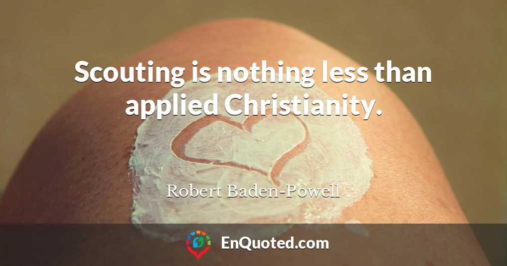 Scouting is nothing less than applied Christianity.