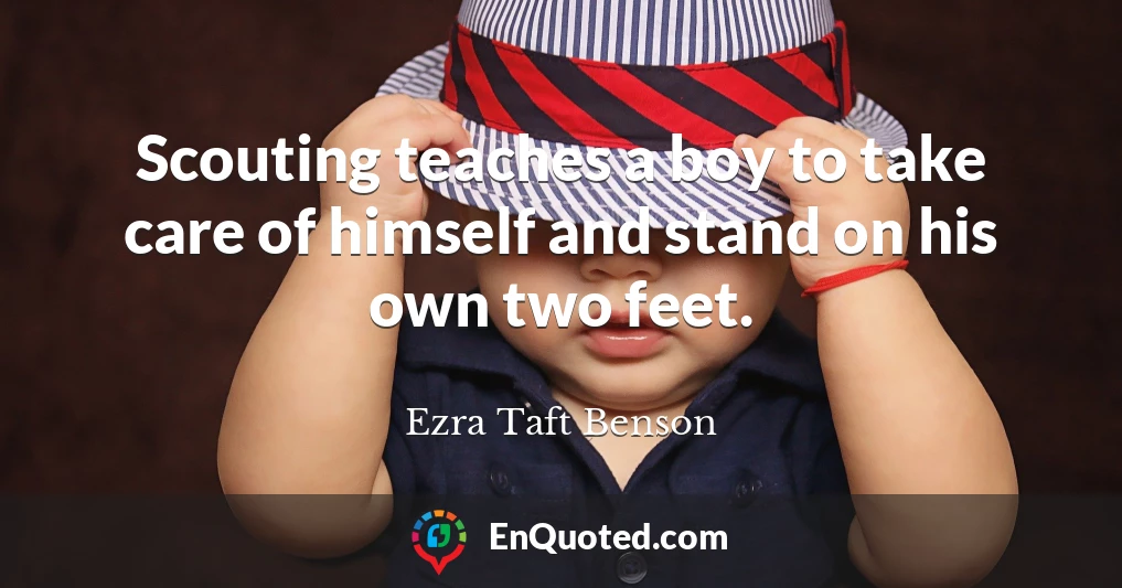 Scouting teaches a boy to take care of himself and stand on his own two feet.