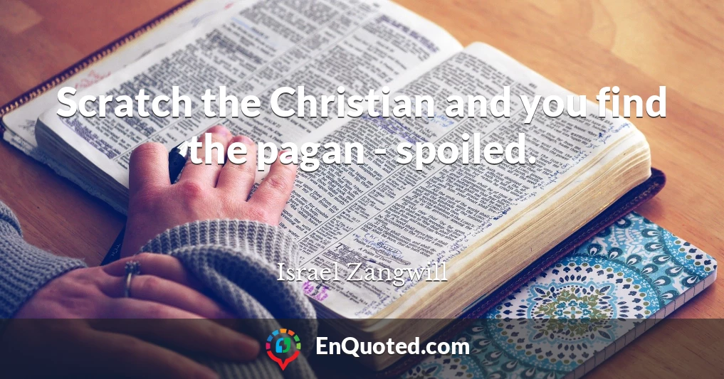 Scratch the Christian and you find the pagan - spoiled.