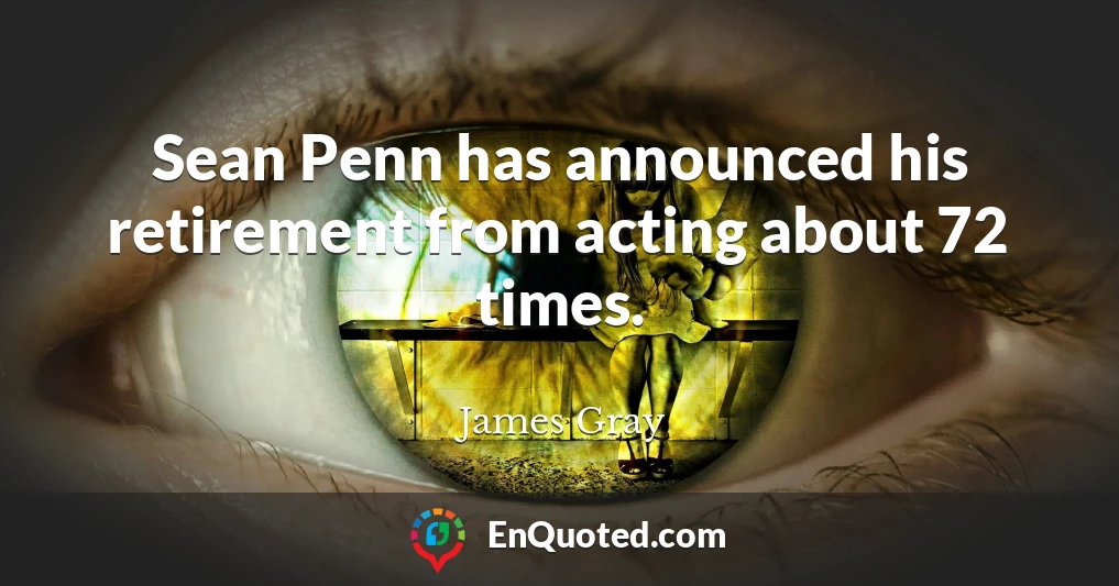 Sean Penn has announced his retirement from acting about 72 times.