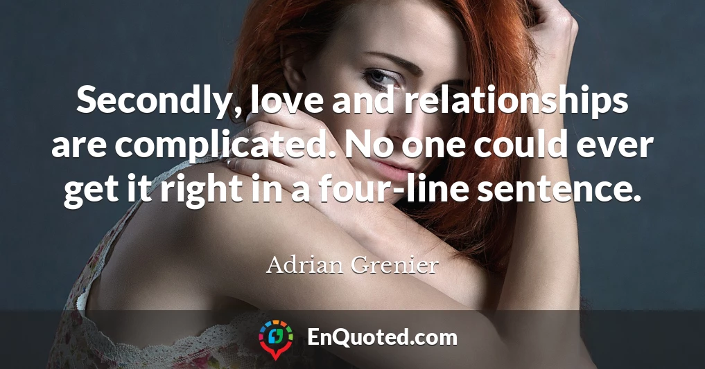 Secondly, love and relationships are complicated. No one could ever get it right in a four-line sentence.