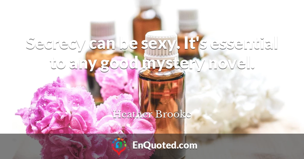 Secrecy can be sexy. It's essential to any good mystery novel.